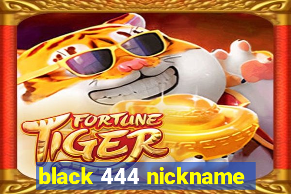 black 444 nickname